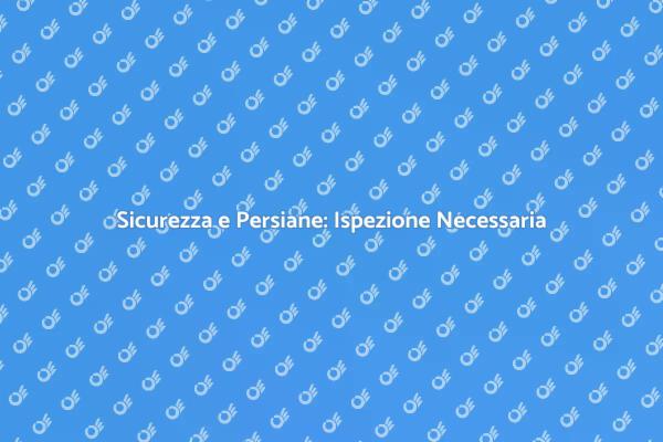L'importanza dell'ispezione delle persiane