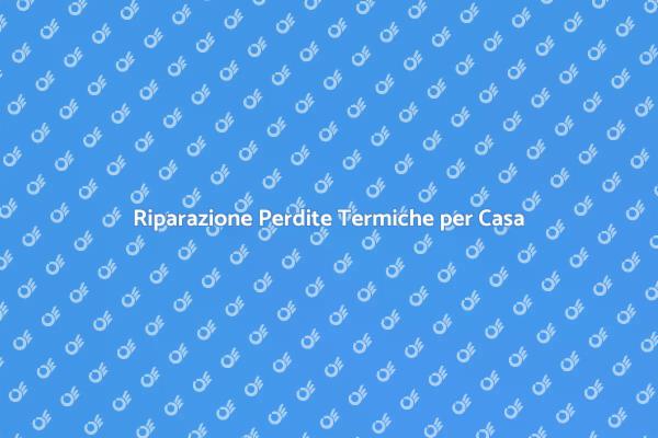 Perdite Termiche: Come Ripararle
