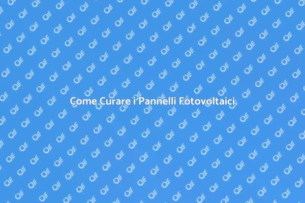 Cura e Manutenzione Pannelli Solari