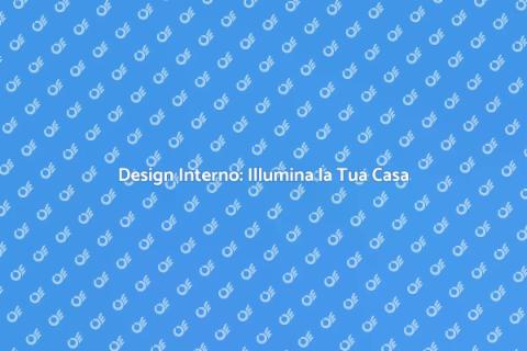 Illuminare Casa con Design Interno