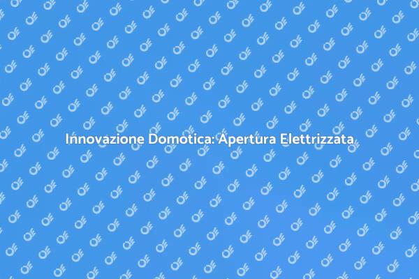 Futuro Domotica: Apertura Elettrizzata