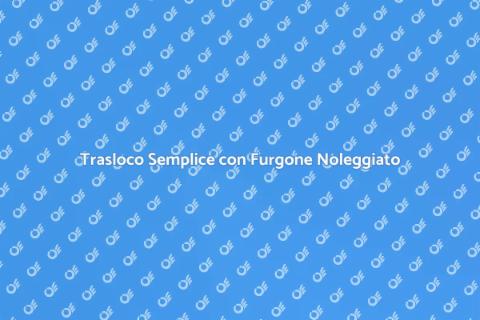 Noleggio Furgone per Trasloco Facile