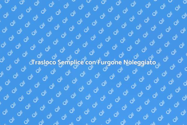 Furgone Noleggiato: Soluzione Trasloco