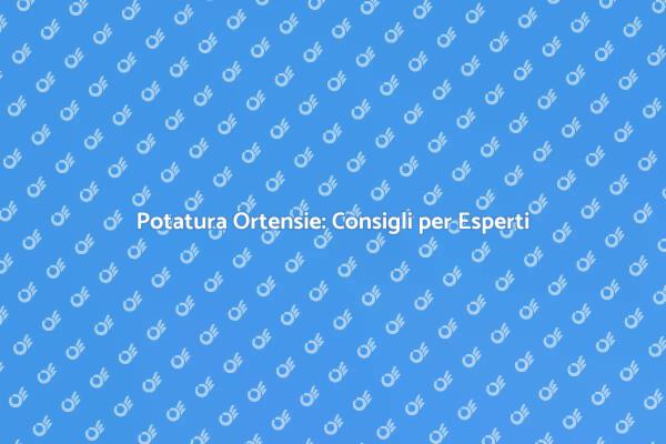 Potatura Ortensie: Sveliamo i Segreti