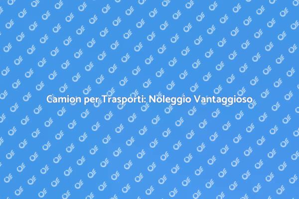 Noleggio Facile di Camion per Trasporti