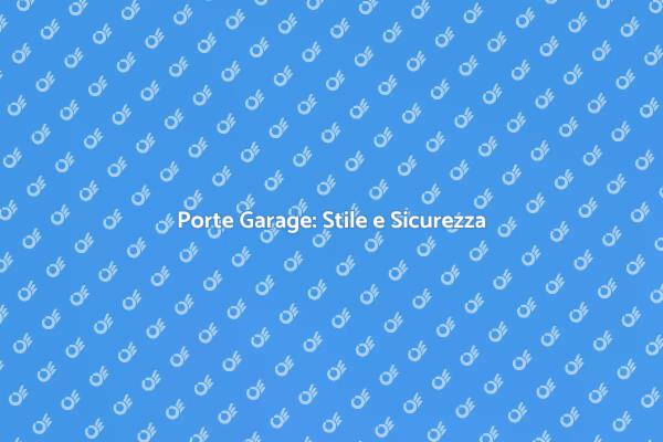 Porte Garage: Protezione e Design