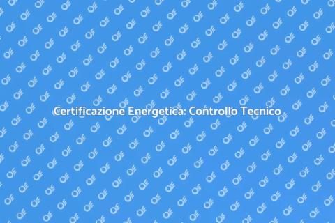 Controllo Tecnico e Certificazione Energetica