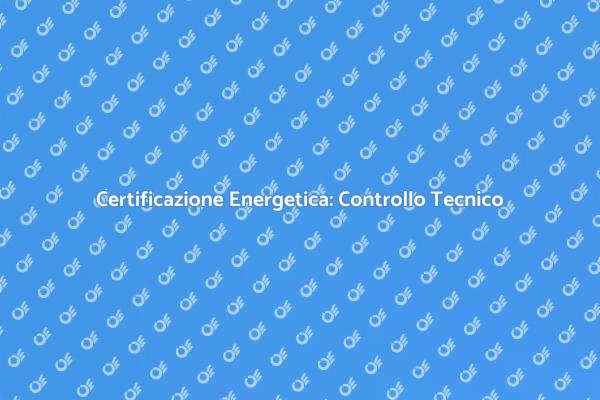 Certificazione Energetica degli Impianti Termici
