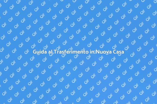 Come Affrontare il Trasferimento Casa