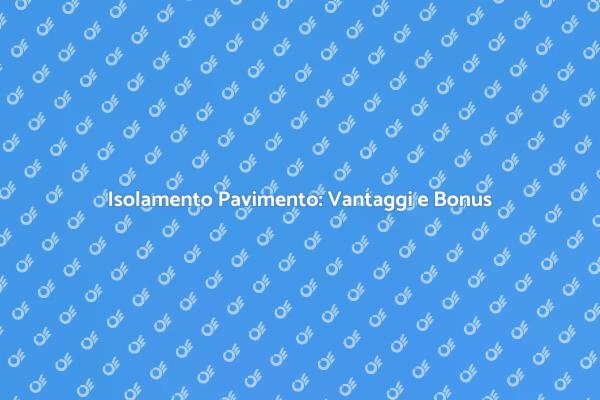 Isolamento Pavimento: Comfort e Vantaggi