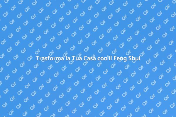 Feng Shui: Armonizza la Tua Casa