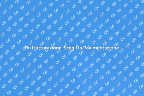 Ristrutturare con Nuove Pavimentazioni