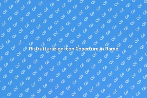 Innovazione nelle Ristrutturazioni in Rame
