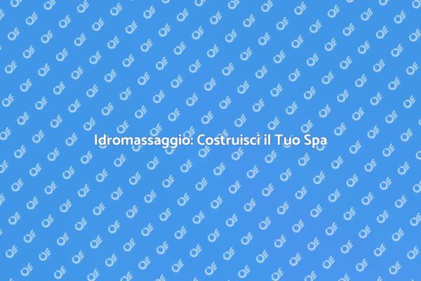 Trasforma il Tuo Spazio con Idromassaggio