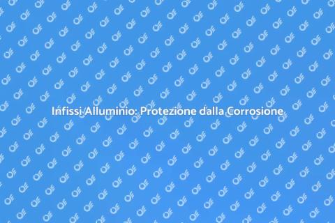 Protezione Corrosione Infissi Alluminio