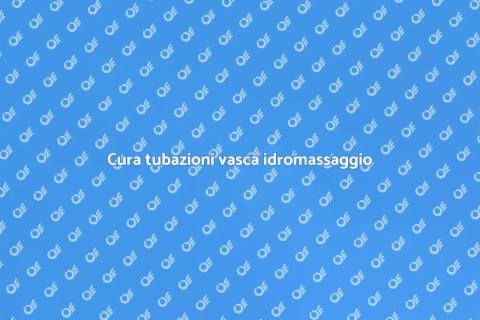 Manutenzione tubazione vasca idromassaggio