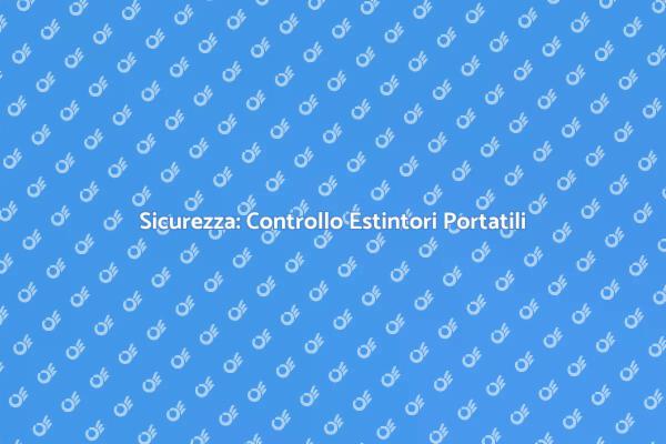 Controllo Estintori: Sicurezza Prima di Tutto