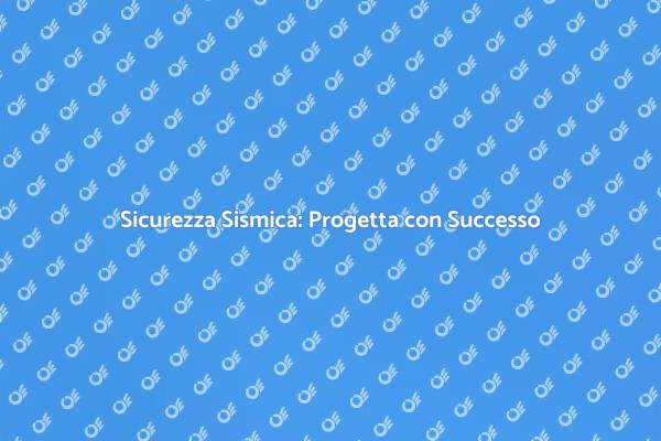 Progettare per la Sicurezza Sismica