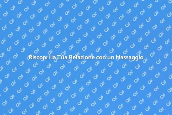 Rinnova la Tua Relazione con un Massaggio