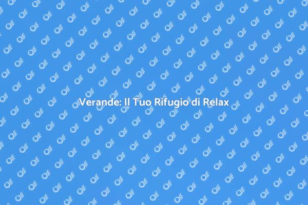 Verande: Spazi di Relax e Comfort