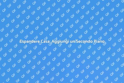 Aggiungere un Secondo Piano: Costi e Vantaggi