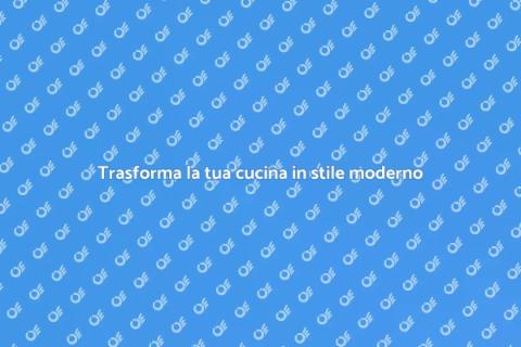 Ristrutturare cucina moderna in 5 passi