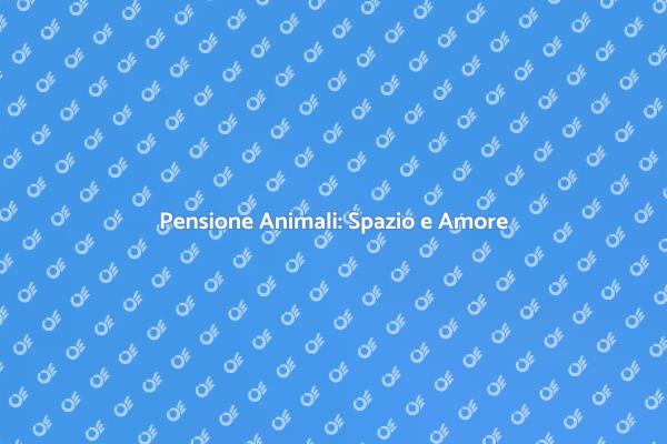 Pensione Animali: Sicurezza e Comfort