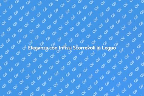 Infissi in Legno Scorrevoli per Casa