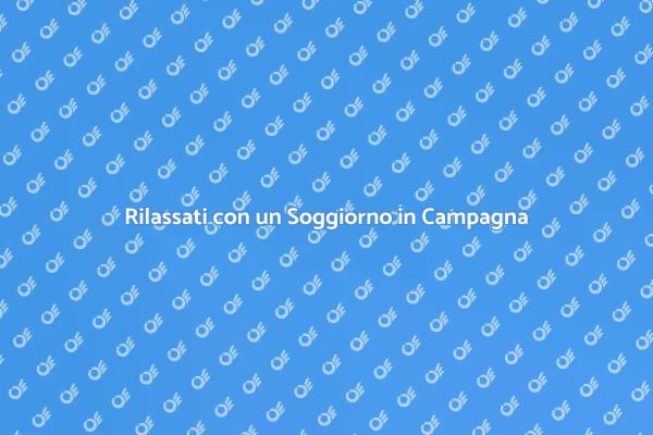 Rigenerati con un Soggiorno in Campagna