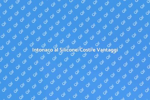 Costo Intonaco al Silicone: Vantaggi