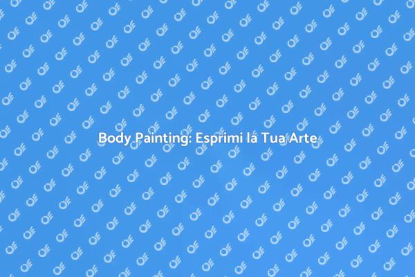 Body Painting: Un'Esplosione di Creatività