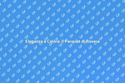 Parquet Rovere per Ambienti Eleganti