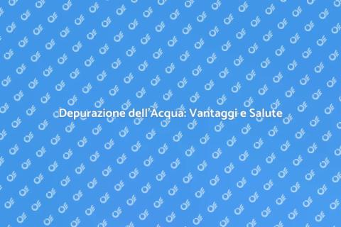Depuratore d'Acqua: Salute e Sostenibilità