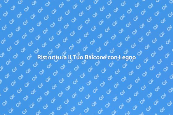 Trasforma il Tuo Balcone con Legno