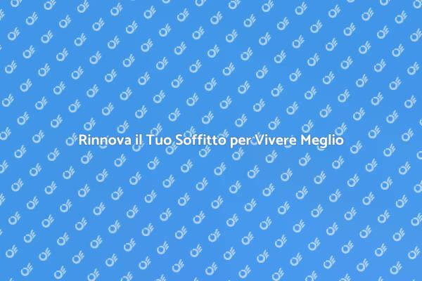 Ristrutturazione Soffitto: Rinnova Casa