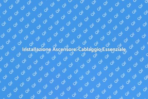 Cablaggio Ascensore: Guida Completa