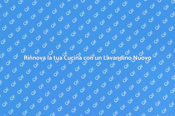 Trasforma la tua Cucina con un Lavandino Nuovo