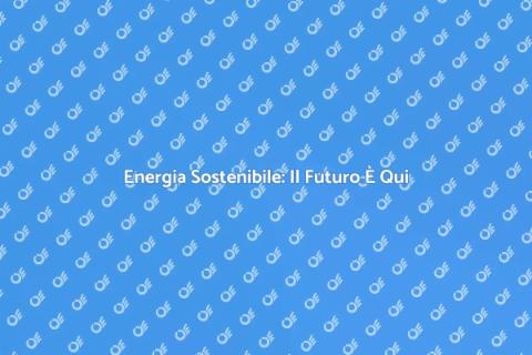 Produzione di Energia Sostenibile