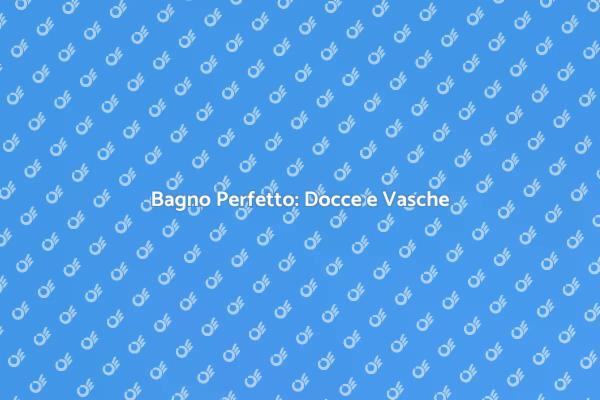 Rinnova il Tuo Bagno con Docce e Vasche