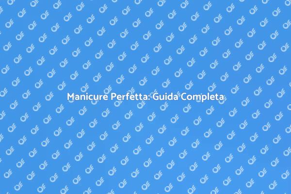 Manicure: Segreti per Mani Perfette