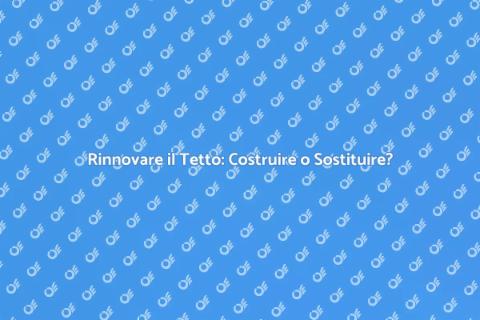 Costruzione o Sostituzione del Tetto