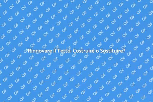 Costruzione o Sostituzione: Quale Scegliere?
