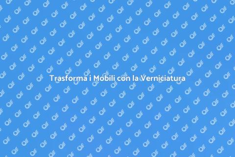 Verniciatura Mobili: Rinnova la Tua Casa