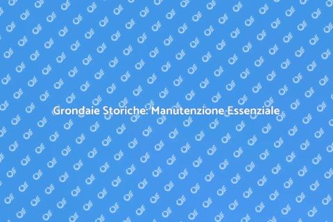 Manutenzione Grondaie Edifici Storici