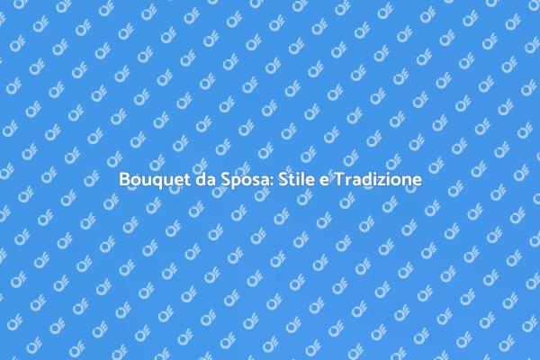 Bouquet da Sposa: Un Simbolo di Amore