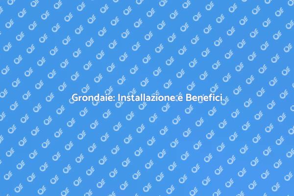 Grondaie: Importanza e Installazione