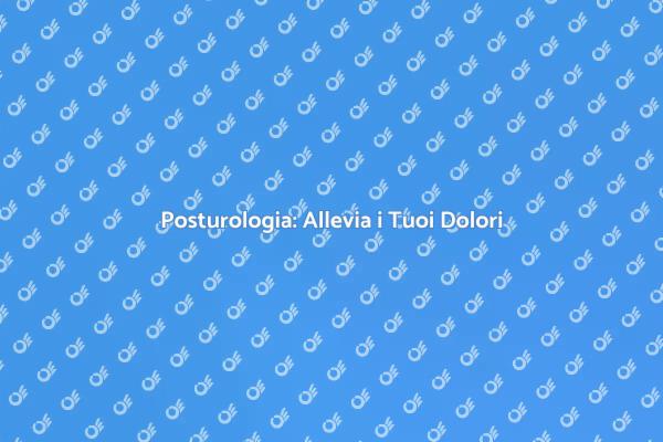 Posturologia: Migliora la Tua Salute