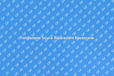 Riparazione Fondazione: Sicurezza Casa
