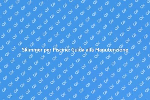 Manutenzione Skimmer Piscine Efficace