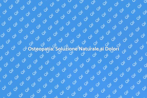 Osteopatia: Il Tuo Alleato per il Benessere